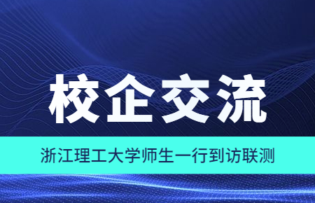 校企交流|浙江理工大學(xué)師生一行到訪聯(lián)測(cè)